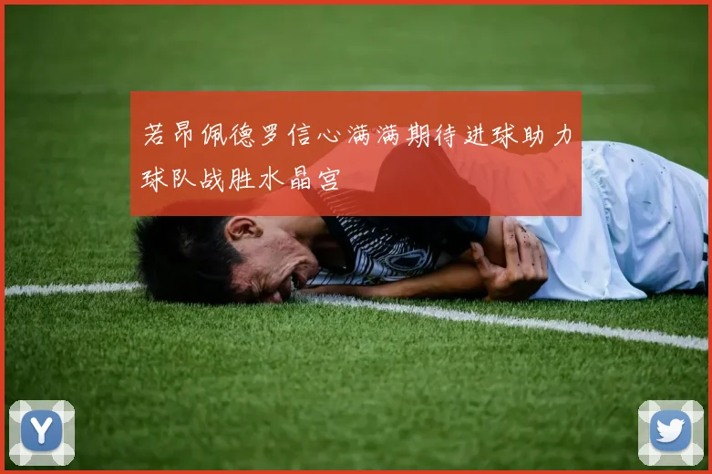 若昂佩德罗信心满满期待进球助力球队战胜水晶宫